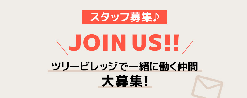 スタッフ募集 ♪JOIN US!! ツリービレッジで一緒に働く仲間大募集！